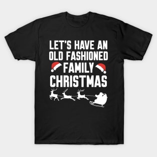 Let's have an old fashioned family christmas T-Shirt